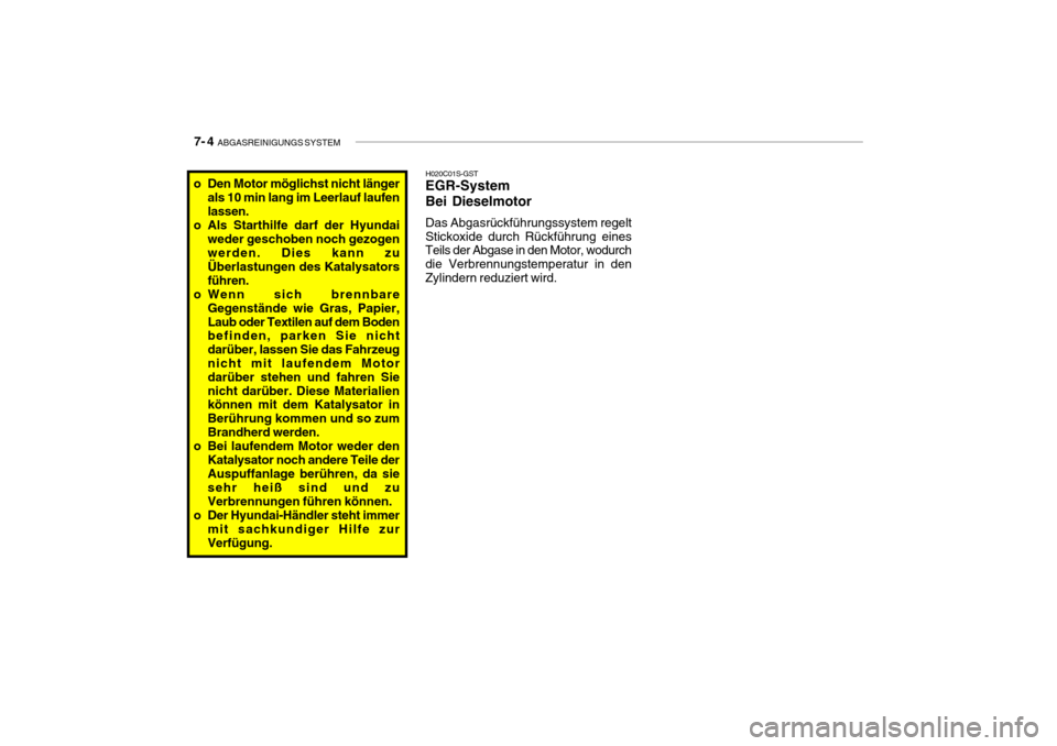Hyundai Getz 2010 Betriebsanleitung (in German) 7- 4 ABGASREINIGUNGS SYSTEM
H020C01S-GST
EGR-System Bei Dieselmotor Das Abgasrückführungssystem regelt Stickoxide durch Rückführung eines Teils der Abgase in den Motor, wodurch die Verbrennungste Hyundai Getz 2010 Betriebsanleitung (in German) 7- 4 ABGASREINIGUNGS SYSTEM
H020C01S-GST
EGR-System Bei Dieselmotor Das Abgasrückführungssystem regelt Stickoxide durch Rückführung eines Teils der Abgase in den Motor, wodurch die Verbrennungste