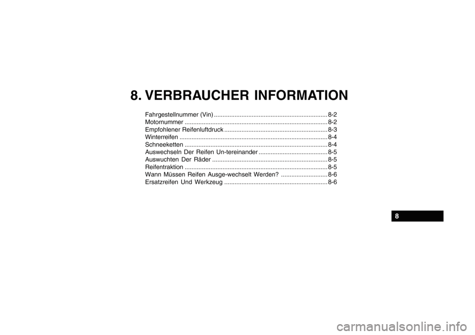 Hyundai Getz 2010 Betriebsanleitung (in German) 8. VERBRAUCHER INFORMATION
Fahrgestellnummer (Vin) .................................................................. 8-2 Motornummer................................................................... Hyundai Getz 2010 Betriebsanleitung (in German) 8. VERBRAUCHER INFORMATION
Fahrgestellnummer (Vin) .................................................................. 8-2 Motornummer...................................................................