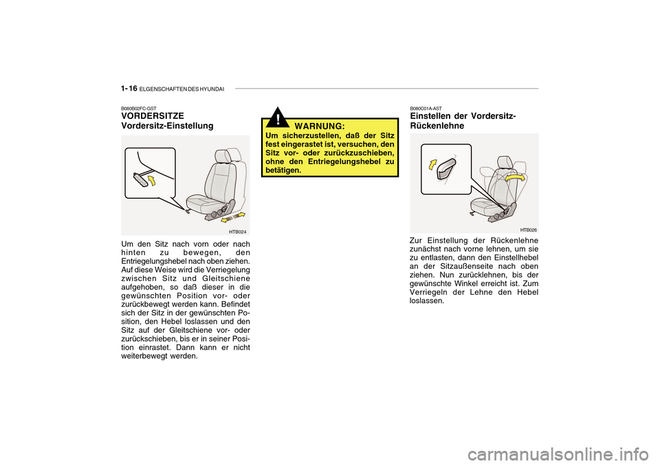 Hyundai Getz 2010  Betriebsanleitung (in German) 1- 16  ELGENSCHAFTEN DES HYUNDAI
B080C01A-AST
Einstellen der Vordersitz- Rückenlehne
!WARNUNG:
Um sicherzustellen, daß der Sitz fest eingerastet ist, versuchen, den Sitz vor- oder zurückzuschieben,