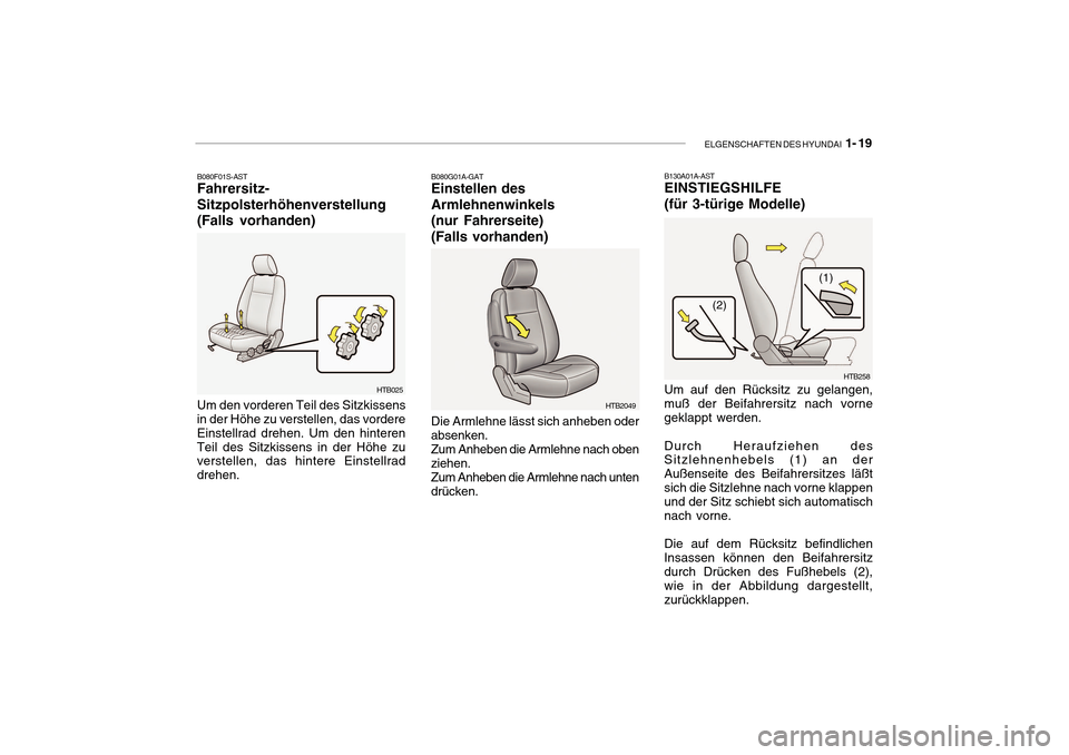 Hyundai Getz 2010  Betriebsanleitung (in German) ELGENSCHAFTEN DES HYUNDAI  1- 19
B080F01S-AST Fahrersitz- Sitzpolsterhöhenverstellung(Falls vorhanden)
HTB025
Um den vorderen Teil des Sitzkissens in der Höhe zu verstellen, das vordere Einstellrad 