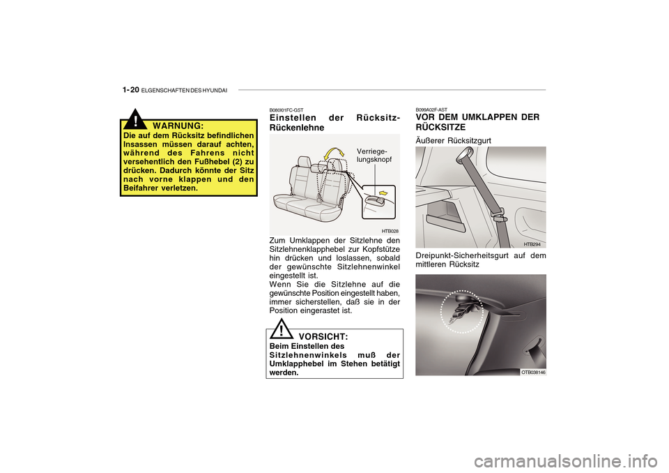 Hyundai Getz 2010  Betriebsanleitung (in German) 1- 20  ELGENSCHAFTEN DES HYUNDAI
B099A02F-AST
VOR DEM UMKLAPPEN DER RÜCKSITZE Äußerer Rücksitzgurt
HTB294
OTB038146
Dreipunkt-Sicherheitsgurt auf dem mittleren Rücksitz
B080I01FC-GST Einstellen d