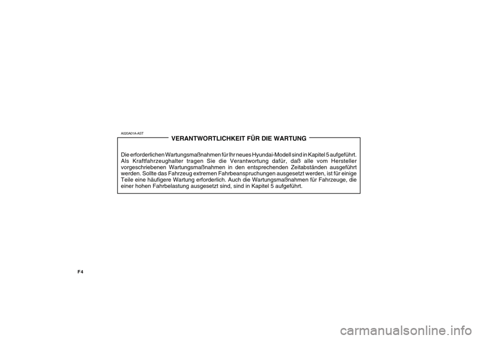 Hyundai Getz 2010 Betriebsanleitung (in German) F4
A020A01A-ASTVERANTWORTLICHKEIT FÜR DIE WARTUNG
Die erforderlichen Wartungsmaßnahmen für lhr neues Hyundai-Modell sind in Kapitel 5 aufgeführt. Als Kraftfahrzeughalter tragen Sie die Verantwortu Hyundai Getz 2010 Betriebsanleitung (in German) F4
A020A01A-ASTVERANTWORTLICHKEIT FÜR DIE WARTUNG
Die erforderlichen Wartungsmaßnahmen für lhr neues Hyundai-Modell sind in Kapitel 5 aufgeführt. Als Kraftfahrzeughalter tragen Sie die Verantwortu