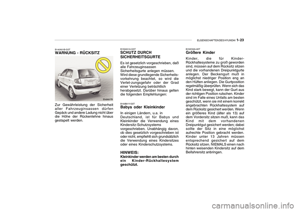 Hyundai Getz 2010 Betriebsanleitung (in German) ELGENSCHAFTEN DES HYUNDAI 1- 23
B150C02A-AST Größere Kinder Kinder, die für Kinder- Rückhaltesysteme zu groß geworden sind, müssen auf dem Rücksitz sitzen und die vorhandenen Dreipunktgurteanl Hyundai Getz 2010 Betriebsanleitung (in German) ELGENSCHAFTEN DES HYUNDAI 1- 23
B150C02A-AST Größere Kinder Kinder, die für Kinder- Rückhaltesysteme zu groß geworden sind, müssen auf dem Rücksitz sitzen und die vorhandenen Dreipunktgurteanl