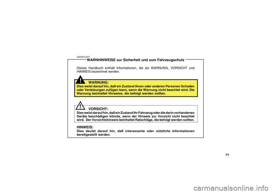 Hyundai Getz 2010 Betriebsanleitung (in German) F5
A090A01A-ASTWARNHINWEISE zur Sicherheit und zum Fahrzeugschutz
Dieses Handbuch enthält Informationen, die als WARNUNG, VORSICHT und HINWEIS bezeichnet werden.
WARNUNG:
Dies weist darauf hin, daß Hyundai Getz 2010 Betriebsanleitung (in German) F5
A090A01A-ASTWARNHINWEISE zur Sicherheit und zum Fahrzeugschutz
Dieses Handbuch enthält Informationen, die als WARNUNG, VORSICHT und HINWEIS bezeichnet werden.
WARNUNG:
Dies weist darauf hin, daß