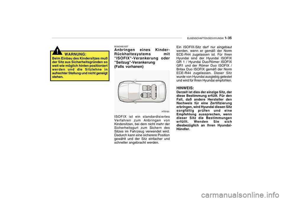 Hyundai Getz 2010  Betriebsanleitung (in German) ELGENSCHAFTEN DES HYUNDAI  1- 35
!
B230C05E-GST
Anbringen eines Kinder- Rückhaltesystems mit"ISOFIX"-Verankerung oder"Seilzug"-Verankerung (Falls vorhanen) ISOFIX ist ein standardisiertes Verfahren z