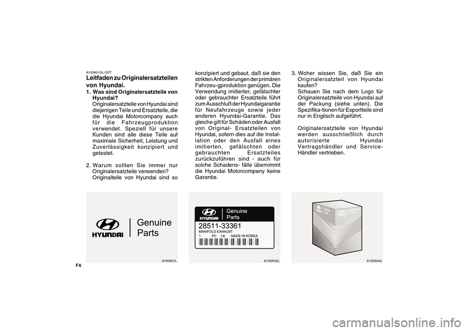 Hyundai Getz 2010 Betriebsanleitung (in German) F6
A100A010L-GST Leitfaden zu Originalersatzteilen von Hyundai.
1. Was sind Originalersatzteile vonHyundai? Originalersatzteile von Hyundai sinddiejenigen Teile und Ersatzteile, die die Hyundai Motor Hyundai Getz 2010 Betriebsanleitung (in German) F6
A100A010L-GST Leitfaden zu Originalersatzteilen von Hyundai.
1. Was sind Originalersatzteile vonHyundai? Originalersatzteile von Hyundai sinddiejenigen Teile und Ersatzteile, die die Hyundai Motor