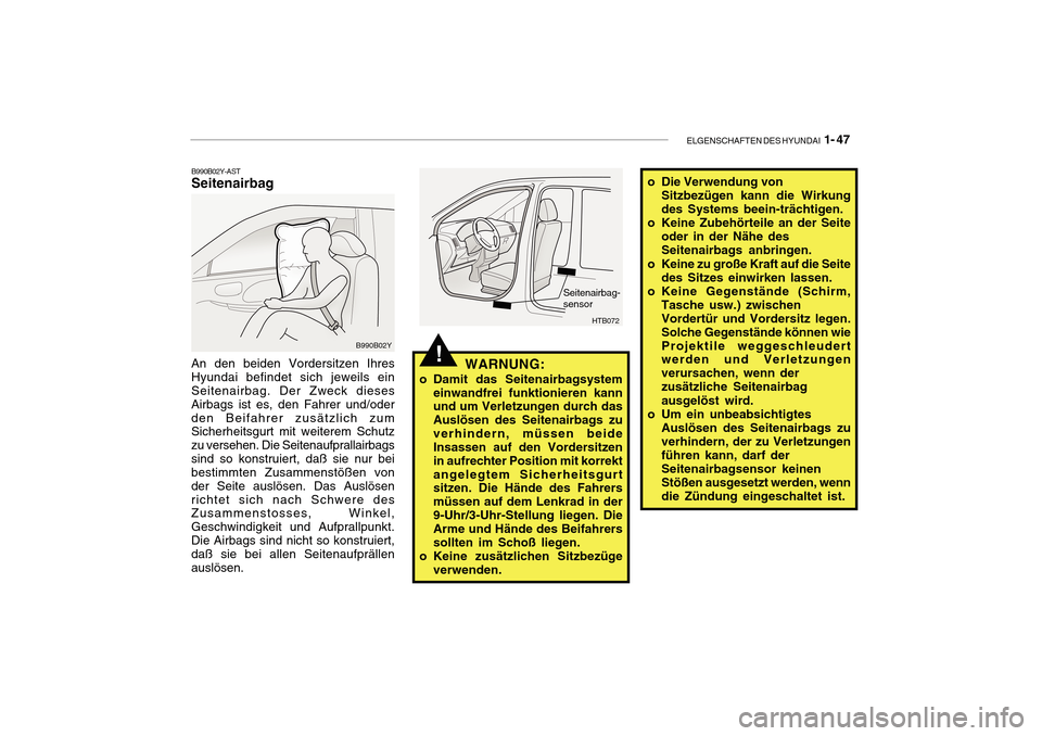Hyundai Getz 2010  Betriebsanleitung (in German) ELGENSCHAFTEN DES HYUNDAI  1- 47
!
B990B02Y-AST Seitenairbag
An den beiden Vordersitzen Ihres Hyundai befindet sich jeweils ein Seitenairbag. Der Zweck dieses Airbags ist es, den Fahrer und/oderden Be