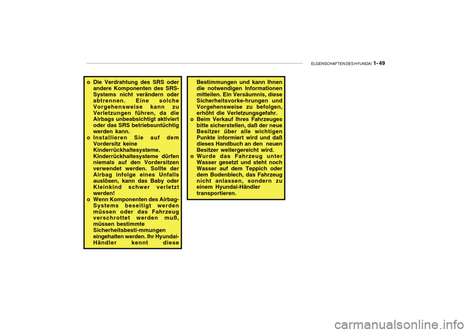 Hyundai Getz 2010  Betriebsanleitung (in German) ELGENSCHAFTEN DES HYUNDAI  1- 49
o Die Verdrahtung des SRS oder
andere Komponenten des SRS- Systems nicht verändern oder abtrennen. Eine solche Vorgehensweise kann zuVerletzungen führen, da die Airb