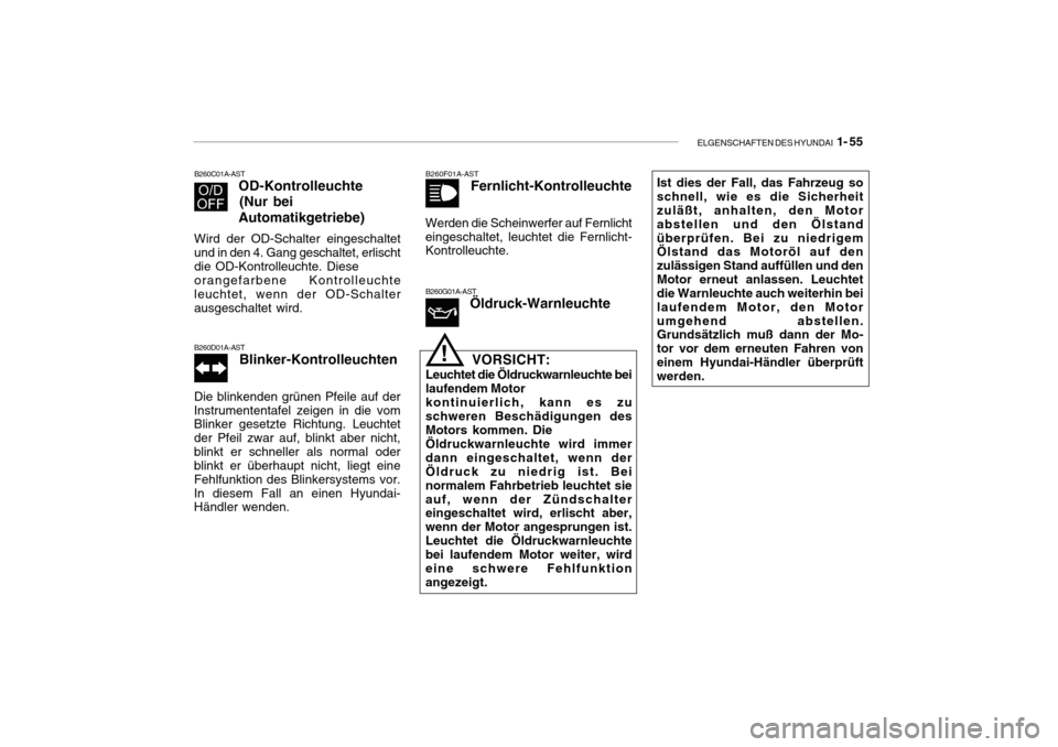 Hyundai Getz 2010  Betriebsanleitung (in German) ELGENSCHAFTEN DES HYUNDAI  1- 55
B260F01A-AST
Fernlicht-Kontrolleuchte
Werden die Scheinwerfer auf Fernlicht eingeschaltet, leuchtet die Fernlicht- Kontrolleuchte.
B260G01A-AST Öldruck-Warnleuchte
!V