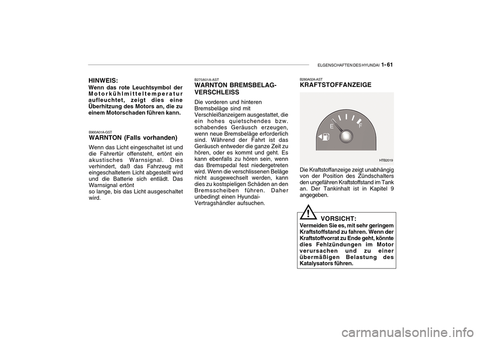 Hyundai Getz 2010 Betriebsanleitung (in German) ELGENSCHAFTEN DES HYUNDAI 1- 61
B270A01A-AST
WARNTON BREMSBELAG- VERSCHLEISS Die vorderen und hinteren Bremsbeläge sind mit Verschleißanzeigern ausgestattet, die ein hohes quietschendes bzw. schabe Hyundai Getz 2010 Betriebsanleitung (in German) ELGENSCHAFTEN DES HYUNDAI 1- 61
B270A01A-AST
WARNTON BREMSBELAG- VERSCHLEISS Die vorderen und hinteren Bremsbeläge sind mit Verschleißanzeigern ausgestattet, die ein hohes quietschendes bzw. schabe
