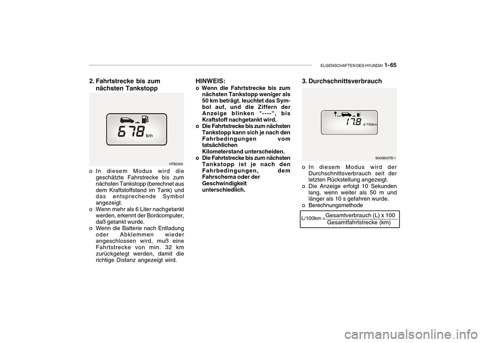 Hyundai Getz 2010 Betriebsanleitung (in German) ELGENSCHAFTEN DES HYUNDAI 1- 65
B400B05TB-1
2. Fahrtstrecke bis zum
nächsten Tankstopp
o In diesem Modus wird derDurchschnittsverbrauch seit der letzten Rückstellung angezeigt.
o Die Anzeige erfolg Hyundai Getz 2010 Betriebsanleitung (in German) ELGENSCHAFTEN DES HYUNDAI 1- 65
B400B05TB-1
2. Fahrtstrecke bis zum
nächsten Tankstopp
o In diesem Modus wird derDurchschnittsverbrauch seit der letzten Rückstellung angezeigt.
o Die Anzeige erfolg