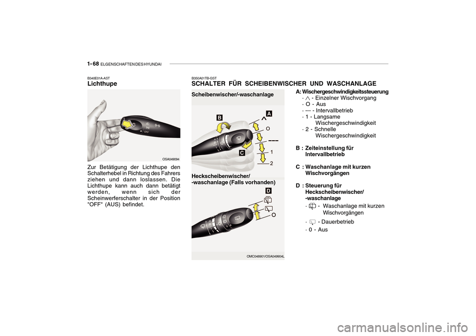 Hyundai Getz 2010 Betriebsanleitung (in German) 1- 68 ELGENSCHAFTEN DES HYUNDAI
B350A01TB-GST
SCHALTER FÜR SCHEIBENWISCHER UND WASCHANLAGE
Scheibenwischer/-waschanlage A: Wischergeschwindigkeitssteuerung
· - Einzelner Wischvorgang
· O - Aus · Hyundai Getz 2010 Betriebsanleitung (in German) 1- 68 ELGENSCHAFTEN DES HYUNDAI
B350A01TB-GST
SCHALTER FÜR SCHEIBENWISCHER UND WASCHANLAGE
Scheibenwischer/-waschanlage A: Wischergeschwindigkeitssteuerung
· - Einzelner Wischvorgang
· O - Aus ·