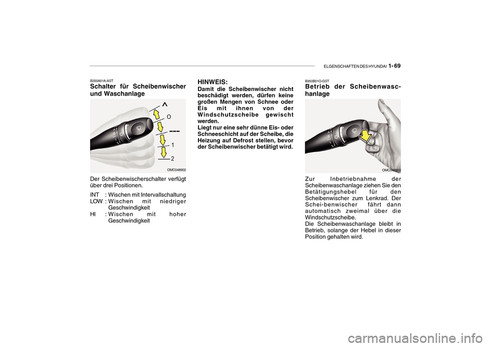 Hyundai Getz 2010 Betriebsanleitung (in German) ELGENSCHAFTEN DES HYUNDAI 1- 69
B350A01A-AST Schalter für Scheibenwischer
und Waschanlage Der Scheibenwischerschalter verfügt über drei Positionen.
INT : Wischen mit Intervallschaltung
LOW : Wis Hyundai Getz 2010 Betriebsanleitung (in German) ELGENSCHAFTEN DES HYUNDAI 1- 69
B350A01A-AST Schalter für Scheibenwischer
und Waschanlage Der Scheibenwischerschalter verfügt über drei Positionen.
INT : Wischen mit Intervallschaltung
LOW : Wis