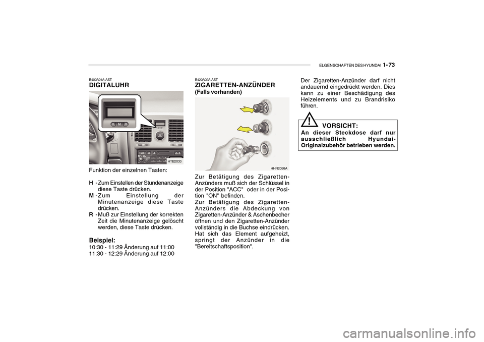 Hyundai Getz 2010 Betriebsanleitung (in German) ELGENSCHAFTEN DES HYUNDAI 1- 73
B420A02A-AST
ZIGARETTEN-ANZÜNDER (Falls vorhanden) Zur Betätigung des Zigaretten- Anzünders muß sich der Schlüssel inder Position "ACC" oder in der Posi- tion "O Hyundai Getz 2010 Betriebsanleitung (in German) ELGENSCHAFTEN DES HYUNDAI 1- 73
B420A02A-AST
ZIGARETTEN-ANZÜNDER (Falls vorhanden) Zur Betätigung des Zigaretten- Anzünders muß sich der Schlüssel inder Position "ACC" oder in der Posi- tion "O