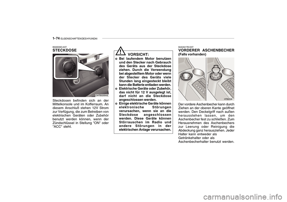 Hyundai Getz 2010 Betriebsanleitung (in German) 1- 74 ELGENSCHAFTEN DES HYUNDAI
HTB2036
B430A01TB-GST
VORDERER ASCHENBECHER (Falls vorhanden) Der vordere Aschenbecher kann durch Ziehen an der oberen Kante geöffnet werden. Den Deckelgriff nach au Hyundai Getz 2010 Betriebsanleitung (in German) 1- 74 ELGENSCHAFTEN DES HYUNDAI
HTB2036
B430A01TB-GST
VORDERER ASCHENBECHER (Falls vorhanden) Der vordere Aschenbecher kann durch Ziehen an der oberen Kante geöffnet werden. Den Deckelgriff nach au