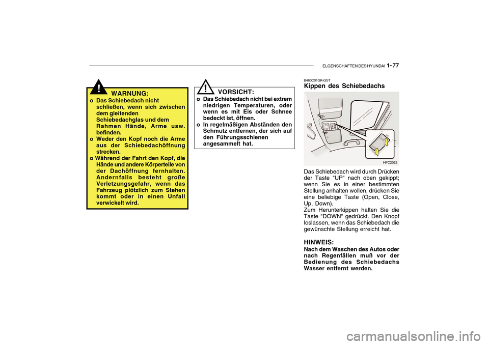 Hyundai Getz 2010 Betriebsanleitung (in German) ELGENSCHAFTEN DES HYUNDAI 1- 77
!WARNUNG:
o Das Schiebedach nicht schließen, wenn sich zwischen dem gleitenden Schiebedachglas und dem Rahmen Hände, Arme usw.befinden.
o Weder den Kopf noch die Arm Hyundai Getz 2010 Betriebsanleitung (in German) ELGENSCHAFTEN DES HYUNDAI 1- 77
!WARNUNG:
o Das Schiebedach nicht schließen, wenn sich zwischen dem gleitenden Schiebedachglas und dem Rahmen Hände, Arme usw.befinden.
o Weder den Kopf noch die Arm