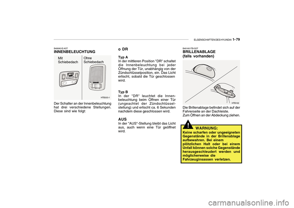 Hyundai Getz 2010 Betriebsanleitung (in German) ELGENSCHAFTEN DES HYUNDAI 1- 79
B490A01E-AST INNENBELEUCHTUNG
Der Schalter an der Innenbeleuchtunghat drei verschiedene Stellungen. Diese sind wie folgt: HTB303-1
Mit Schiebedach
OhneSchiebedach oDR Hyundai Getz 2010 Betriebsanleitung (in German) ELGENSCHAFTEN DES HYUNDAI 1- 79
B490A01E-AST INNENBELEUCHTUNG
Der Schalter an der Innenbeleuchtunghat drei verschiedene Stellungen. Diese sind wie folgt: HTB303-1
Mit Schiebedach
OhneSchiebedach oDR