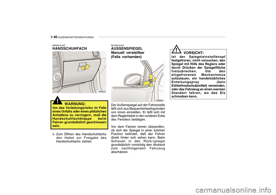 Hyundai Getz 2010 Betriebsanleitung (in German) 1- 80 ELGENSCHAFTEN DES HYUNDAI
!
B500A01A-AST
HANDSCHUHFACH
WARNUNG:
Um das Verletzungsrisiko im Falle eines Unfalls oder eines plötzlichen Anhaltens zu verringern, muß dieHandschuhfachklappe beim Hyundai Getz 2010 Betriebsanleitung (in German) 1- 80 ELGENSCHAFTEN DES HYUNDAI
!
B500A01A-AST
HANDSCHUHFACH
WARNUNG:
Um das Verletzungsrisiko im Falle eines Unfalls oder eines plötzlichen Anhaltens zu verringern, muß dieHandschuhfachklappe beim