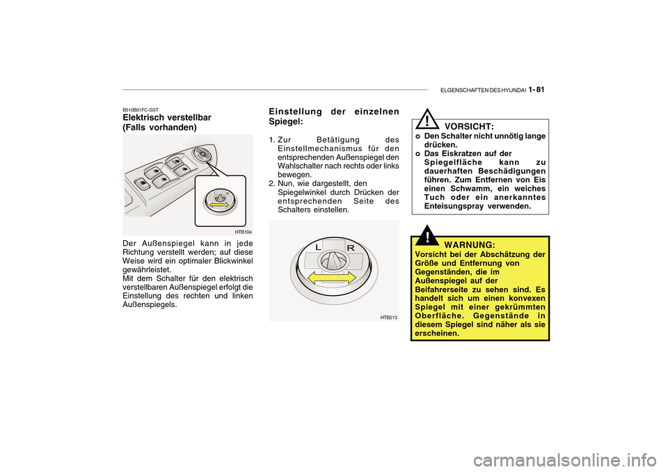 Hyundai Getz 2010 Betriebsanleitung (in German) ELGENSCHAFTEN DES HYUNDAI 1- 81
B510B01FC-GST
Elektrisch verstellbar (Falls vorhanden)
HTB104
Der Außenspiegel kann in jede Richtung verstellt werden; auf diese Weise wird ein optimaler Blickwinkelg Hyundai Getz 2010 Betriebsanleitung (in German) ELGENSCHAFTEN DES HYUNDAI 1- 81
B510B01FC-GST
Elektrisch verstellbar (Falls vorhanden)
HTB104
Der Außenspiegel kann in jede Richtung verstellt werden; auf diese Weise wird ein optimaler Blickwinkelg