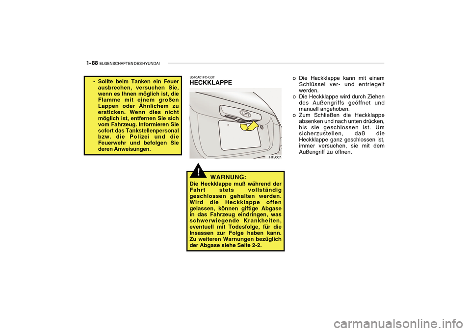 Hyundai Getz 2010 Betriebsanleitung (in German) 1- 88 ELGENSCHAFTEN DES HYUNDAI
o Die Heckklappe kann mit einem
Schlüssel ver- und entriegelt werden.
o Die Heckklappe wird durch Ziehen des Außengriffs geöffnet undmanuell angehoben.
o Zum Schlie Hyundai Getz 2010 Betriebsanleitung (in German) 1- 88 ELGENSCHAFTEN DES HYUNDAI
o Die Heckklappe kann mit einem
Schlüssel ver- und entriegelt werden.
o Die Heckklappe wird durch Ziehen des Außengriffs geöffnet undmanuell angehoben.
o Zum Schlie