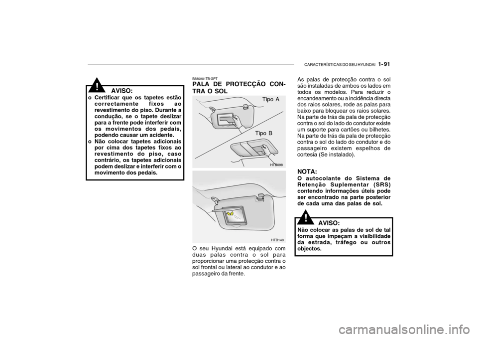 Hyundai Getz 2010 Manual do proprietário (in Portuguese) CARACTERÍSTICAS DO SEU HYUNDAI 1- 91
B580A01TB-GPT PALA DE PROTECÇÃO CON- TRA O SOL
HTB098
HTB148
Tipo A
Tipo B
O seu Hyundai está equipado com
duas palas contra o sol para proporcionar uma prot Hyundai Getz 2010 Manual do proprietário (in Portuguese) CARACTERÍSTICAS DO SEU HYUNDAI 1- 91
B580A01TB-GPT PALA DE PROTECÇÃO CON- TRA O SOL
HTB098
HTB148
Tipo A
Tipo B
O seu Hyundai está equipado com
duas palas contra o sol para proporcionar uma prot