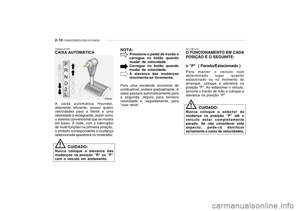 Hyundai Getz 2010  Manual do proprietário (in Portuguese) 2- 10  CONDUZINDO O SEU HYUNDAI
SC110B1-FP
O FUNCIONAMENTO EM CADA POSIÇÃO É O SEGUINTE: o "P"  ( Parado/Estacionado )
Para manter o veículo num
determinado lugar quando estacionado ou no momento 