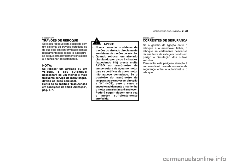 Hyundai Getz 2010 Manual do proprietário (in Portuguese) CONDUZINDO O SEU HYUNDAI 2- 23
NOTA: Se rebocar um atrelado ou um veículo, o seu automóvel necessitará de um melhor e maisfrequente serviço de manutenção, devido ao peso adicional. Refira-se ao Hyundai Getz 2010 Manual do proprietário (in Portuguese) CONDUZINDO O SEU HYUNDAI 2- 23
NOTA: Se rebocar um atrelado ou um veículo, o seu automóvel necessitará de um melhor e maisfrequente serviço de manutenção, devido ao peso adicional. Refira-se ao