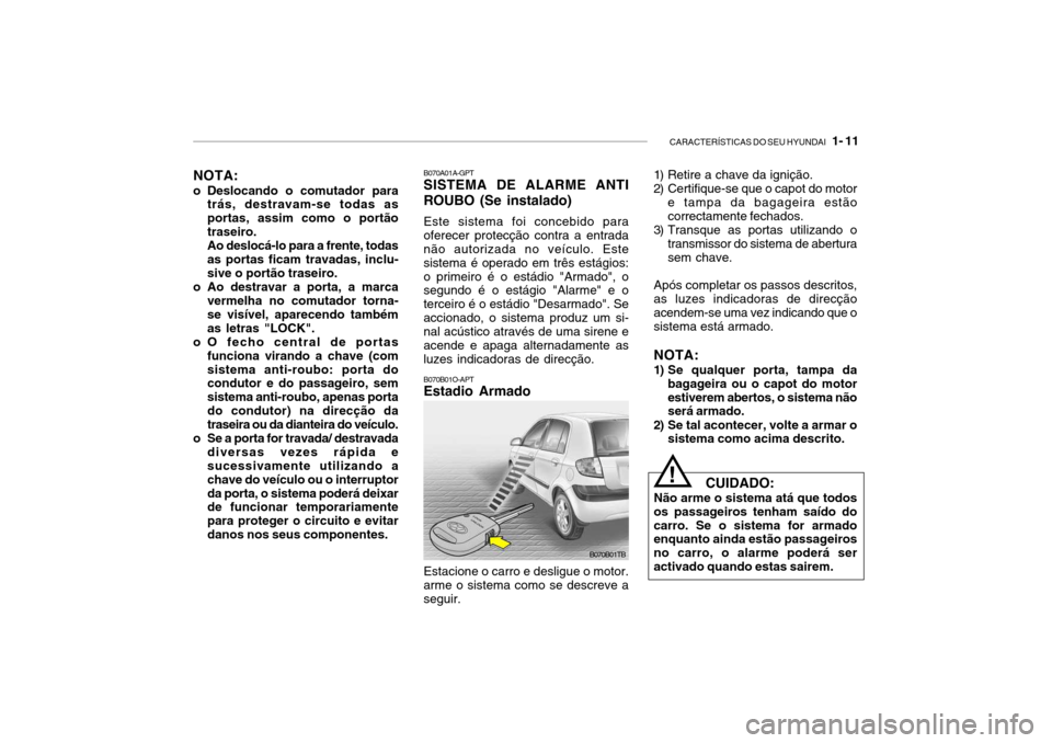Hyundai Getz 2010 Manual do proprietário (in Portuguese) CARACTERÍSTICAS DO SEU HYUNDAI 1- 11
NOTA:
o Deslocando o comutador para trás, destravam-se todas as portas, assim como o portãotraseiro.Ao deslocá-lo para a frente, todasas portas ficam travada Hyundai Getz 2010 Manual do proprietário (in Portuguese) CARACTERÍSTICAS DO SEU HYUNDAI 1- 11
NOTA:
o Deslocando o comutador para trás, destravam-se todas as portas, assim como o portãotraseiro.Ao deslocá-lo para a frente, todasas portas ficam travada
