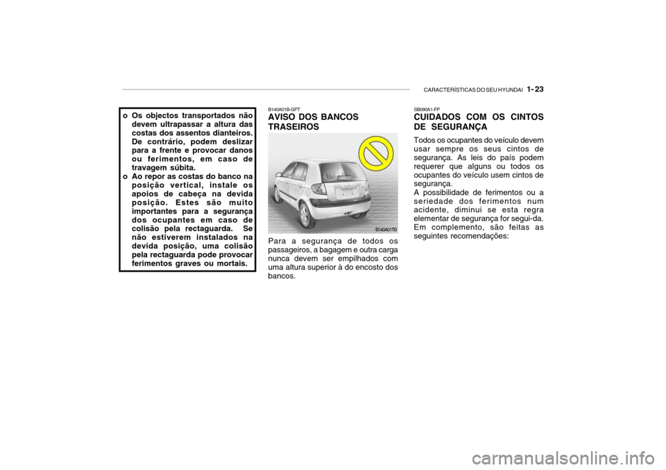 Hyundai Getz 2010 Manual do proprietário (in Portuguese) CARACTERÍSTICAS DO SEU HYUNDAI 1- 23
B140A01B-GPT AVISO DOS BANCOS TRASEIROS Para a segurança de todos os passageiros, a bagagem e outra carganunca devem ser empilhados com uma altura superior à Hyundai Getz 2010 Manual do proprietário (in Portuguese) CARACTERÍSTICAS DO SEU HYUNDAI 1- 23
B140A01B-GPT AVISO DOS BANCOS TRASEIROS Para a segurança de todos os passageiros, a bagagem e outra carganunca devem ser empilhados com uma altura superior à