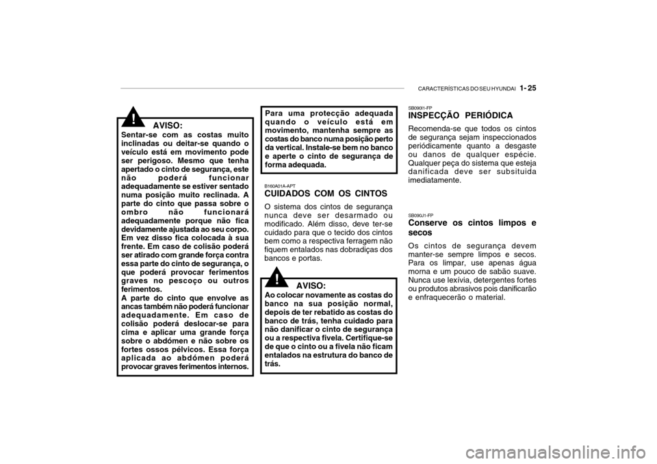 Hyundai Getz 2010 Manual do proprietário (in Portuguese) CARACTERÍSTICAS DO SEU HYUNDAI 1- 25
SB090I1-FP INSPECÇÃO PERIÓDICA Recomenda-se que todos os cintos de segurança sejam inspeccionados periódicamente quanto a desgaste ou danos de qualquer esp Hyundai Getz 2010 Manual do proprietário (in Portuguese) CARACTERÍSTICAS DO SEU HYUNDAI 1- 25
SB090I1-FP INSPECÇÃO PERIÓDICA Recomenda-se que todos os cintos de segurança sejam inspeccionados periódicamente quanto a desgaste ou danos de qualquer esp