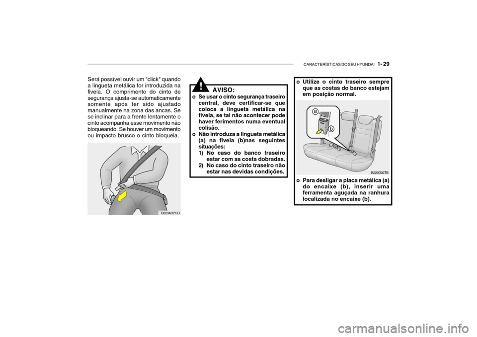 Hyundai Getz 2010 Manual do proprietário (in Portuguese) CARACTERÍSTICAS DO SEU HYUNDAI 1- 29
B220A02Y-D
Será possível ouvir um "click" quando a lingueta metálica for introduzida na fivela. O comprimento do cinto desegurança ajusta-se automaticamente Hyundai Getz 2010 Manual do proprietário (in Portuguese) CARACTERÍSTICAS DO SEU HYUNDAI 1- 29
B220A02Y-D
Será possível ouvir um "click" quando a lingueta metálica for introduzida na fivela. O comprimento do cinto desegurança ajusta-se automaticamente