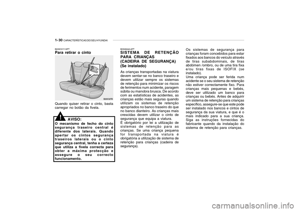 Hyundai Getz 2010 Manual do proprietário (in Portuguese) 1- 30 CARACTERÍSTICAS DO SEU HYUNDAI
Os sistemas de segurança para
crianças foram concebidos para estar fixados aos bancos do veículo atravésde tiras subabdominais, de tiras abdómen /ombro, ou Hyundai Getz 2010 Manual do proprietário (in Portuguese) 1- 30 CARACTERÍSTICAS DO SEU HYUNDAI
Os sistemas de segurança para
crianças foram concebidos para estar fixados aos bancos do veículo atravésde tiras subabdominais, de tiras abdómen /ombro, ou