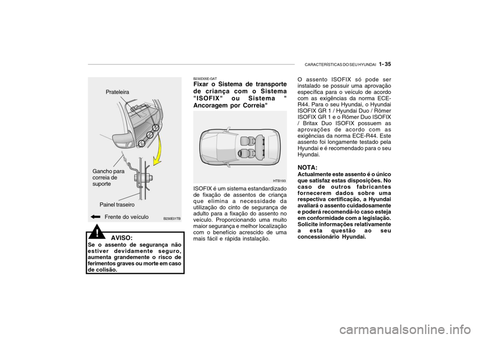 Hyundai Getz 2010 Manual do proprietário (in Portuguese) CARACTERÍSTICAS DO SEU HYUNDAI 1- 35
B230D05E-GAT Fixar o Sistema de transporte
de criança com o Sistema "ISOFIX" ou Sistema "Ancoragem por Correia" ISOFIX é um sistema estandardizado de fixaçã Hyundai Getz 2010 Manual do proprietário (in Portuguese) CARACTERÍSTICAS DO SEU HYUNDAI 1- 35
B230D05E-GAT Fixar o Sistema de transporte
de criança com o Sistema "ISOFIX" ou Sistema "Ancoragem por Correia" ISOFIX é um sistema estandardizado de fixaçã