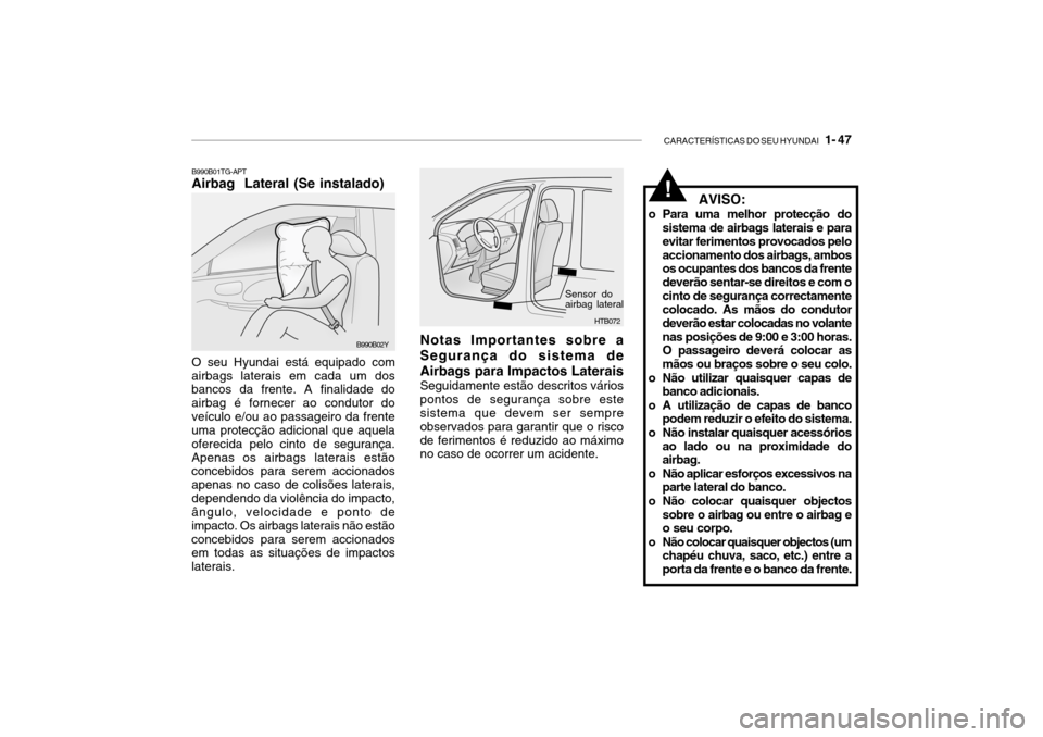 Hyundai Getz 2010  Manual do proprietário (in Portuguese) CARACTERÍSTICAS DO SEU HYUNDAI   1- 47
HTB072
Sensor do airbag lateral
Notas Importantes sobre a Segurança do sistema deAirbags para Impactos Laterais Seguidamente estão descritos vários pontos de