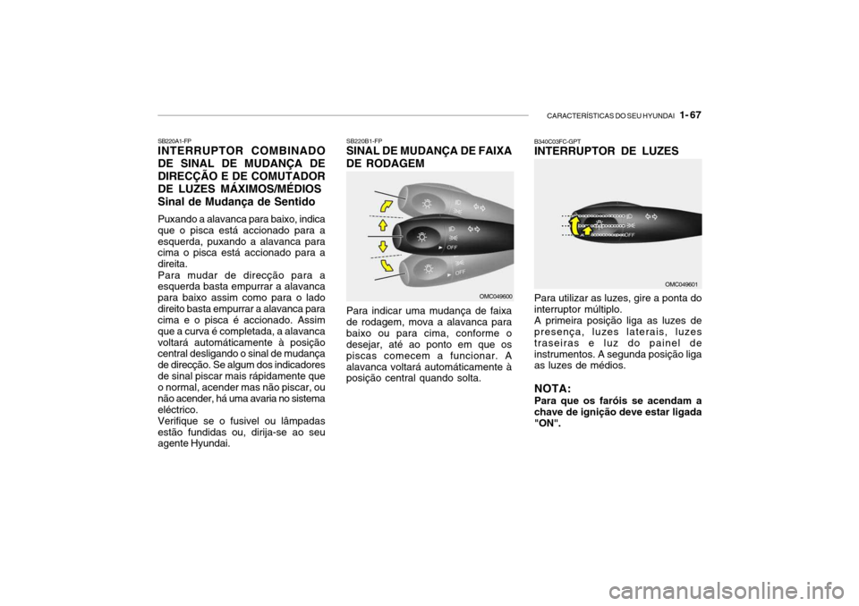 Hyundai Getz 2010  Manual do proprietário (in Portuguese) CARACTERÍSTICAS DO SEU HYUNDAI   1- 67
SB220A1-FP INTERRUPTOR COMBINADO DE SINAL DE MUDANÇA DEDIRECÇÃO E DE COMUTADORDE LUZES MÁXIMOS/MÉDIOS Sinal de Mudança de Sentido Puxando a alavanca para 