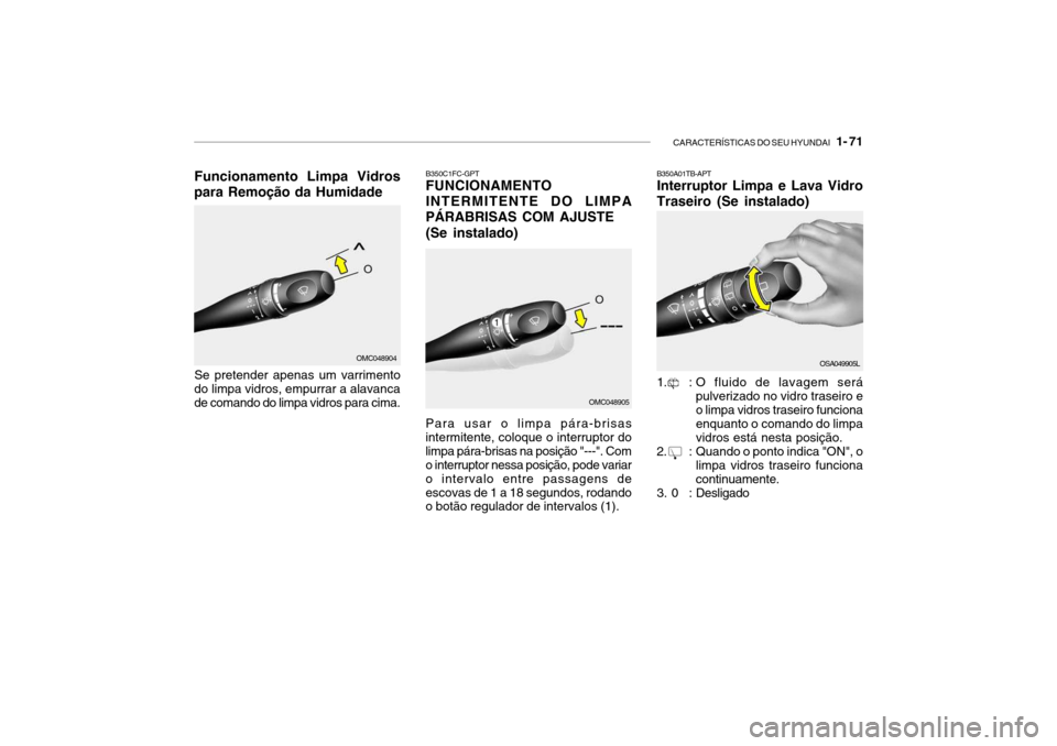Hyundai Getz 2010 Manual do proprietário (in Portuguese) CARACTERÍSTICAS DO SEU HYUNDAI 1- 71
B350A01TB-APT Interruptor Limpa e Lava Vidro Traseiro (Se instalado)
1. : O fluido de lavagem será
pulverizado no vidro traseiro e o limpa vidros traseiro fun Hyundai Getz 2010 Manual do proprietário (in Portuguese) CARACTERÍSTICAS DO SEU HYUNDAI 1- 71
B350A01TB-APT Interruptor Limpa e Lava Vidro Traseiro (Se instalado)
1. : O fluido de lavagem será
pulverizado no vidro traseiro e o limpa vidros traseiro fun