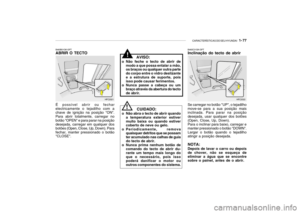 Hyundai Getz 2010 Manual do proprietário (in Portuguese) CARACTERÍSTICAS DO SEU HYUNDAI 1- 77
HFC2021
B460B01GK-GPT ABRIR O TECTO É possível abrir ou fechar
electricamente o tejadilho com a chave de ignição na posição "ON". Para abrir totalmente, c Hyundai Getz 2010 Manual do proprietário (in Portuguese) CARACTERÍSTICAS DO SEU HYUNDAI 1- 77
HFC2021
B460B01GK-GPT ABRIR O TECTO É possível abrir ou fechar
electricamente o tejadilho com a chave de ignição na posição "ON". Para abrir totalmente, c