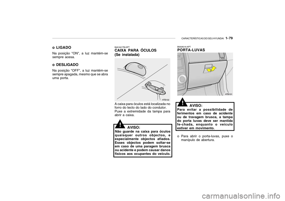Hyundai Getz 2010 Manual do proprietário (in Portuguese) CARACTERÍSTICAS DO SEU HYUNDAI 1- 79
o LIGADO Na posição "ON", a luz mantém-se sempre acesa.
o DESLIGADO Na posição "OFF", a luz mantém-se sempre apagada, mesmo que se abrauma porta.
HTB102
Hyundai Getz 2010 Manual do proprietário (in Portuguese) CARACTERÍSTICAS DO SEU HYUNDAI 1- 79
o LIGADO Na posição "ON", a luz mantém-se sempre acesa.
o DESLIGADO Na posição "OFF", a luz mantém-se sempre apagada, mesmo que se abrauma porta.
HTB102