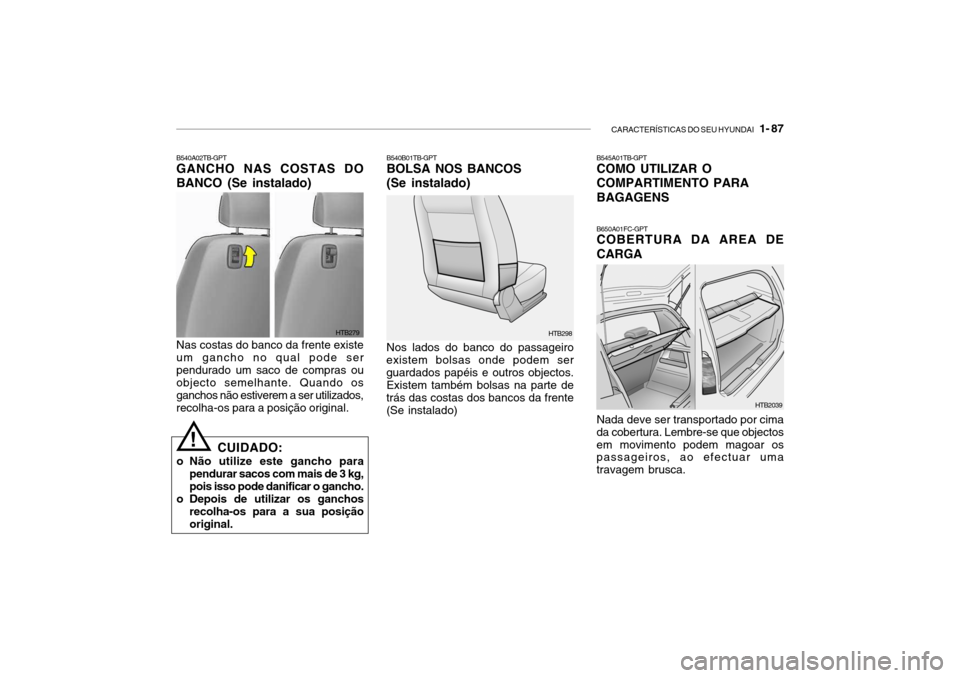 Hyundai Getz 2010  Manual do proprietário (in Portuguese) CARACTERÍSTICAS DO SEU HYUNDAI   1- 87
HTB279
B540A02TB-GPT GANCHO NAS COSTAS DO BANCO (Se instalado) Nas costas do banco da frente existe um gancho no qual pode serpendurado um saco de compras ou ob