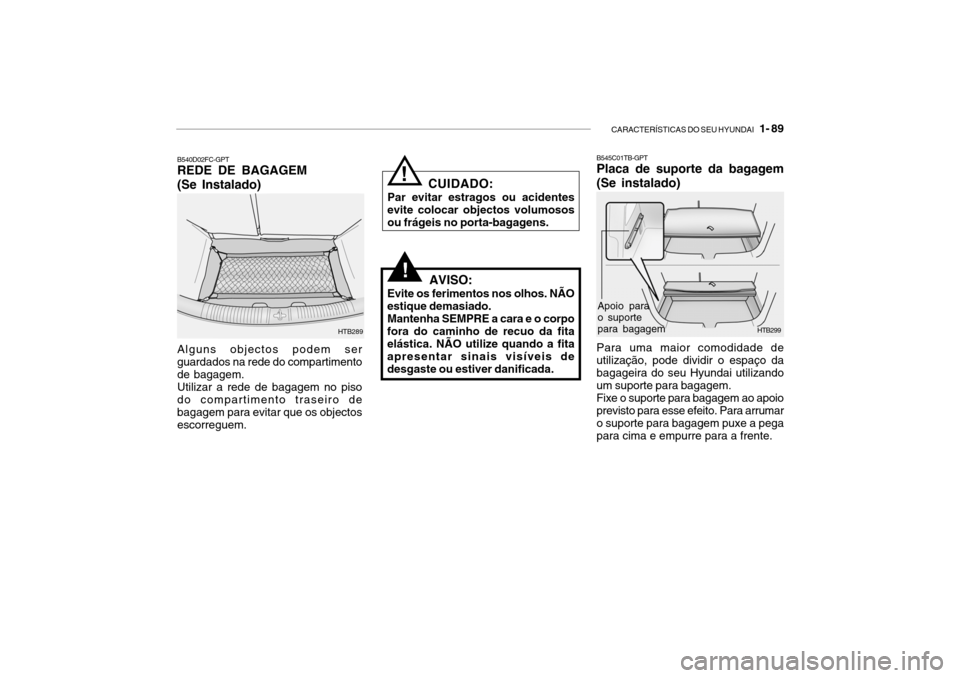 Hyundai Getz 2010  Manual do proprietário (in Portuguese) CARACTERÍSTICAS DO SEU HYUNDAI   1- 89
B540D02FC-GPT REDE DE BAGAGEM (Se Instalado) Alguns objectos podem ser guardados na rede do compartimentode bagagem.Utilizar a rede de bagagem no pisodo compart