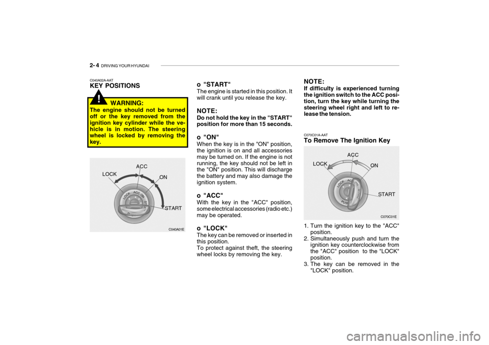 Hyundai Getz 2009  Owners Manual 2- 4  DRIVING YOUR HYUNDAI
C070C01E
C070C01A-AAT 
To Remove The Ignition Key 
1. Turn the ignition key to the "ACC"
position.
2. Simultaneously push and turn the ignition key counterclockwise from the