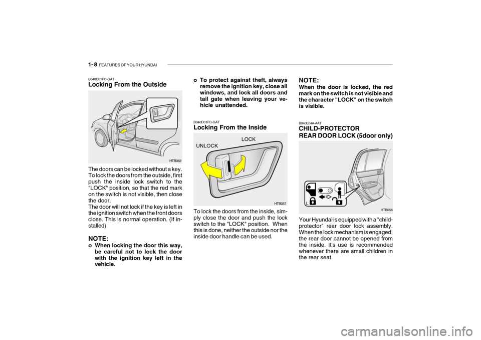 Hyundai Getz 2009 User Guide 1- 8 FEATURES OF YOUR HYUNDAI
HTB057
UNLOCK
LOCK
B040D01FC-GAT Locking From the Inside To lock the doors from the inside, sim- ply close the door and push the lockswitch to the "LOCK" position. When Hyundai Getz 2009 User Guide 1- 8 FEATURES OF YOUR HYUNDAI
HTB057
UNLOCK
LOCK
B040D01FC-GAT Locking From the Inside To lock the doors from the inside, sim- ply close the door and push the lockswitch to the "LOCK" position. When
