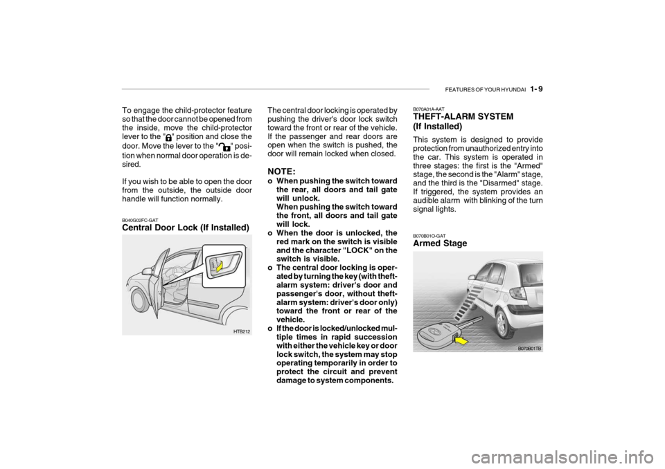 Hyundai Getz 2009  Owners Manual FEATURES OF YOUR HYUNDAI   1- 9
To engage the child-protector feature so that the door cannot be opened from the inside, move the child-protectorlever to the "
" position and close the
door. Move the 