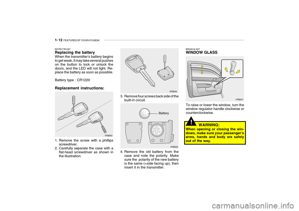 Hyundai Getz 2009  Owners Manual 1- 12  FEATURES OF YOUR HYUNDAI
HTB257
B050A01A-AAT WINDOW GLASS
To raise or lower the window, turn the window regulator handle clockwise or counterclockwise. WARNING:
When opening or closing the win-
