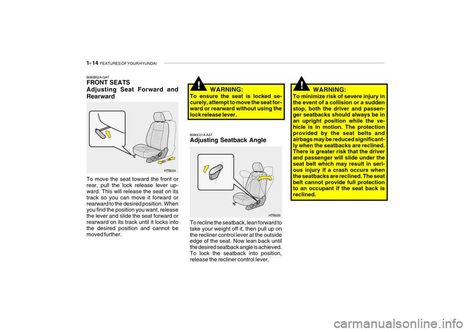 Hyundai Getz 2009  Owners Manual 1- 14  FEATURES OF YOUR HYUNDAI
WARNING:
To minimize risk of severe injury in the event of a collision or a suddenstop, both the driver and passen- ger seatbacks should always be in an upright positio