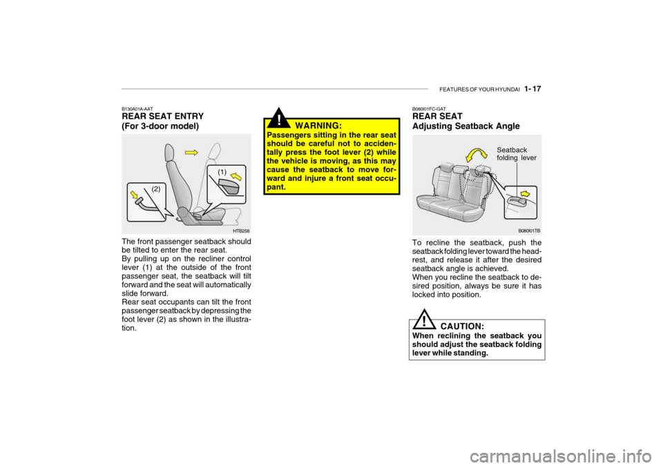 Hyundai Getz 2009  Owners Manual FEATURES OF YOUR HYUNDAI   1- 17
B130A01A-AAT REAR SEAT ENTRY (For 3-door model) The front passenger seatback should be tilted to enter the rear seat. By pulling up on the recliner controllever (1) at