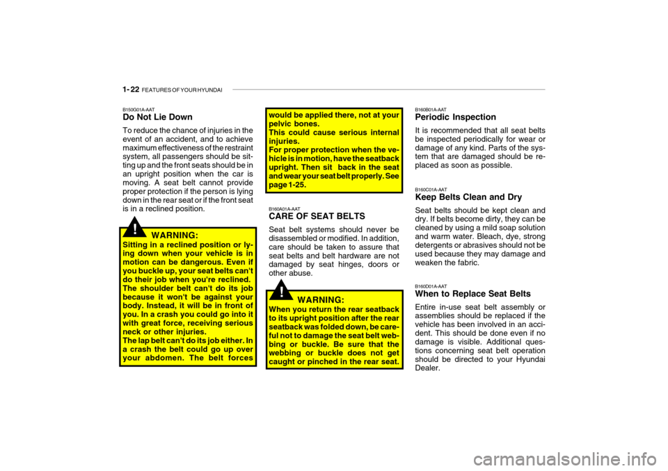 Hyundai Getz 2009 Owners Guide 1- 22 FEATURES OF YOUR HYUNDAI
B160B01A-AAT Periodic Inspection It is recommended that all seat belts be inspected periodically for wear ordamage of any kind. Parts of the sys- tem that are damaged s Hyundai Getz 2009 Owners Guide 1- 22 FEATURES OF YOUR HYUNDAI
B160B01A-AAT Periodic Inspection It is recommended that all seat belts be inspected periodically for wear ordamage of any kind. Parts of the sys- tem that are damaged s