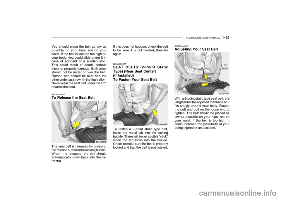 Hyundai Getz 2009 Owners Guide FEATURES OF YOUR HYUNDAI   1- 25
B210A01A-AAT To Release the Seat Belt
The seat belt is released by pressing the release button in the locking buckle.When it is released, the belt should automatically