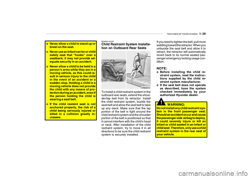 Hyundai Getz 2009 Service Manual FEATURES OF YOUR HYUNDAI 1- 29
o Never allow a child to stand up or
kneel on the seat.
o Never use an infant carrier or child safety seat that "hooks" over a seatback; it may not provide ad- equate Hyundai Getz 2009 Service Manual FEATURES OF YOUR HYUNDAI 1- 29
o Never allow a child to stand up or
kneel on the seat.
o Never use an infant carrier or child safety seat that "hooks" over a seatback; it may not provide ad- equate