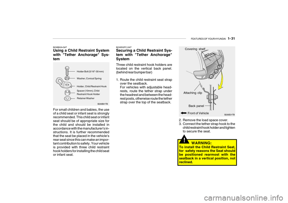 Hyundai Getz 2009 Service Manual FEATURES OF YOUR HYUNDAI 1- 31
B230E01TB
Back panel
Front of Vehicle
Attaching clip
Covering shelf
2. Remove the load space cover.
3. Connect the tether strap hook to the child restraint hook holde Hyundai Getz 2009 Service Manual FEATURES OF YOUR HYUNDAI 1- 31
B230E01TB
Back panel
Front of Vehicle
Attaching clip
Covering shelf
2. Remove the load space cover.
3. Connect the tether strap hook to the child restraint hook holde